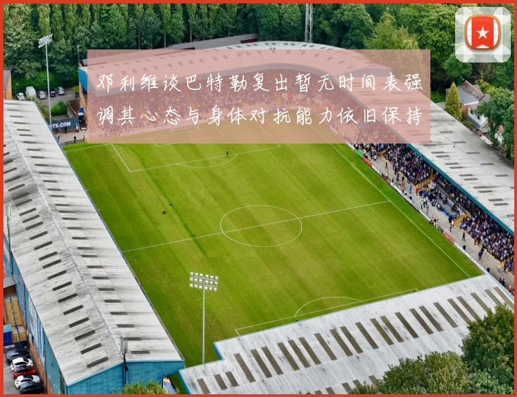 邓利维谈巴特勒复出暂无时间表强调其心态与身体对抗能力依旧保持