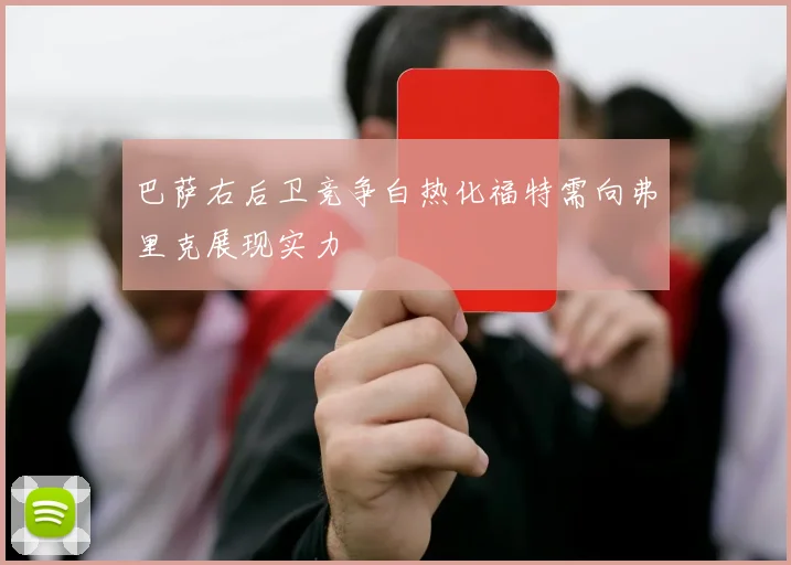 巴萨右后卫竞争白热化福特需向弗里克展现实力